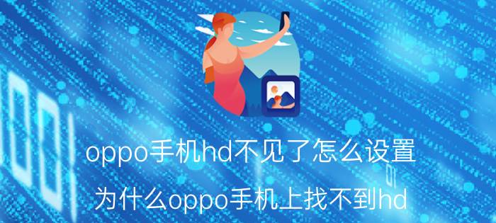 oppo手机hd不见了怎么设置 为什么oppo手机上找不到hd？